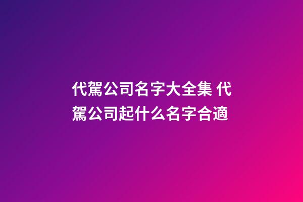 代駕公司名字大全集 代駕公司起什么名字合適